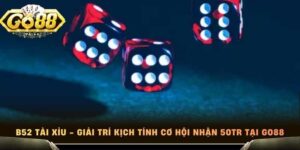 B52 Tài Xỉu - Giải Trí Kịch Tính Cơ Hội Nhận 50Tr Tại Go88