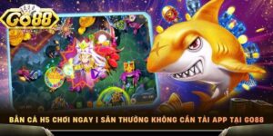 Bắn Cá H5 Chơi Ngay | Săn Thưởng Không Cần Tải App Tại Go88