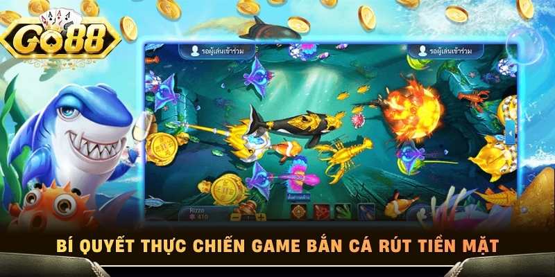 Bí quyết thực chiến game bắn cá rút tiền mặt
