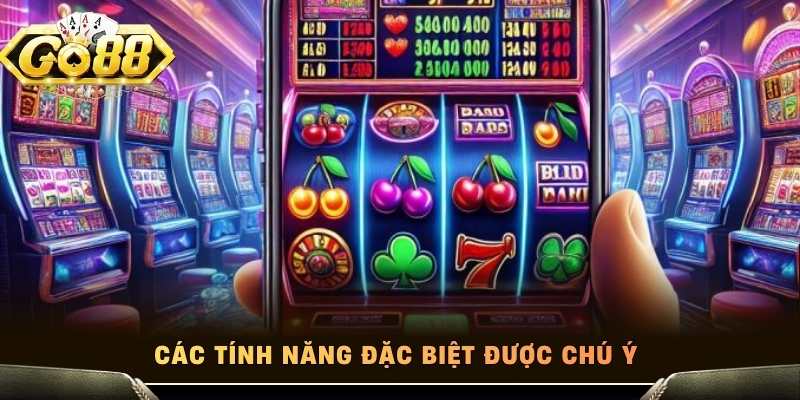 Các tính năng đặc biệt được chú ý 