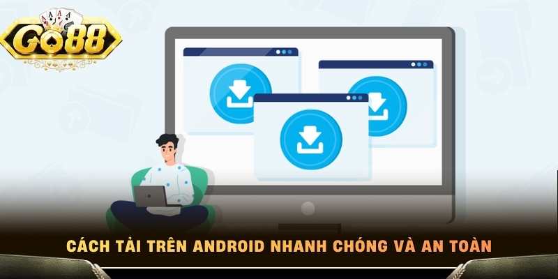 Cách tải trên Android nhanh chóng và an toàn