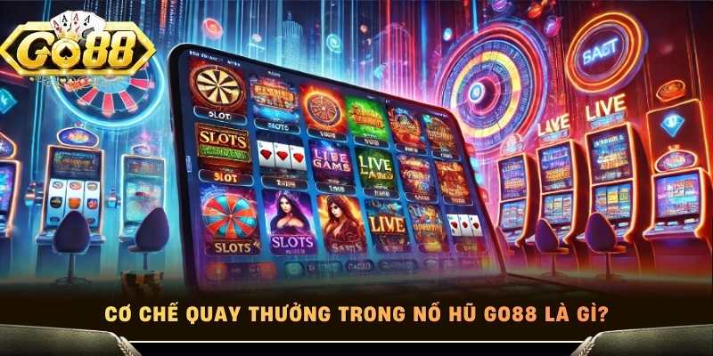 Cơ chế quay thưởng trong nổ hũ Go88 là gì?