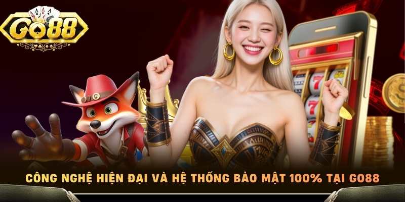 Công nghệ hiện đại và hệ thống bảo mật 100% tại Go88