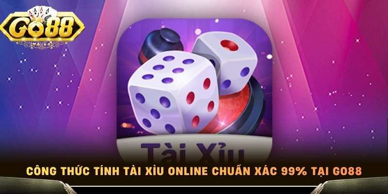 Công Thức Tính Tài Xỉu Online Chuẩn Xác 99% Tại Go88
