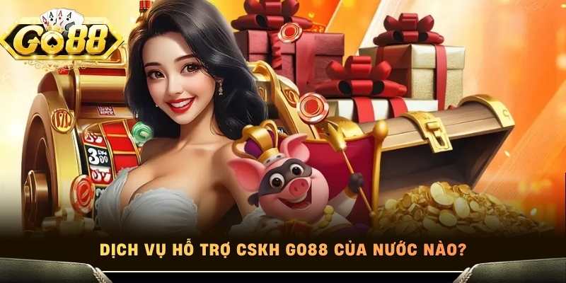 Dịch vụ hỗ trợ CSKH Go88 của nước nào?