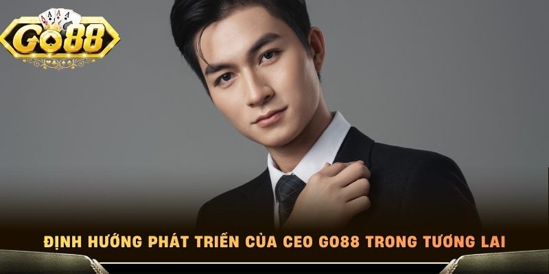 Định hướng phát triển của CEO Go88 trong tương lai