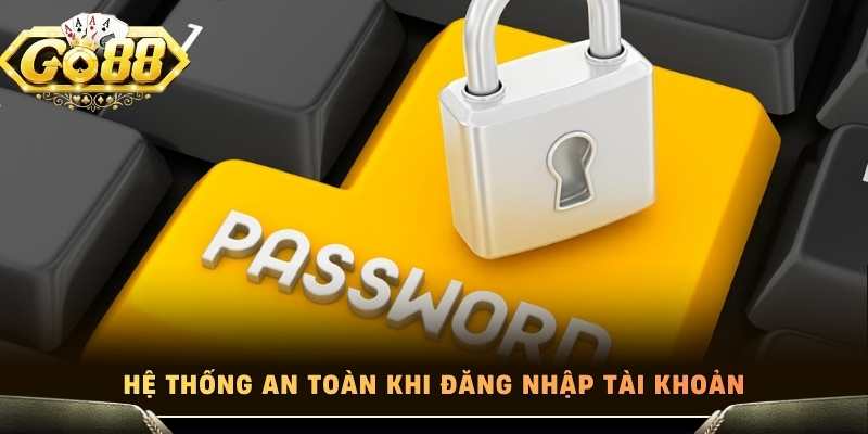 Hệ thống an toàn khi đăng nhập tài khoản