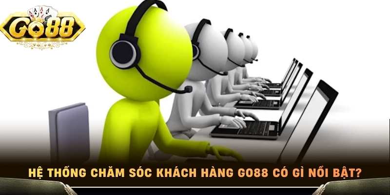 Hệ thống chăm sóc khách hàng Go88 có gì nổi bật?