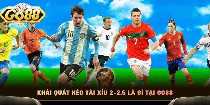 Khái quát kèo tài xỉu 2-2.5 là gì tại Go88