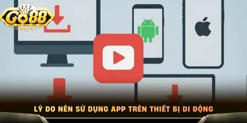 Lý do nên sử dụng app trên thiết bị di động