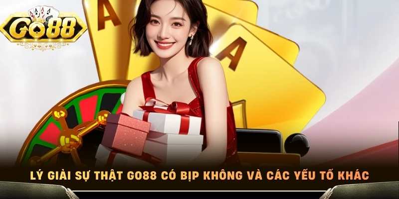 Lý giải sự thật Go88 có bịp không và các yếu tố khác
