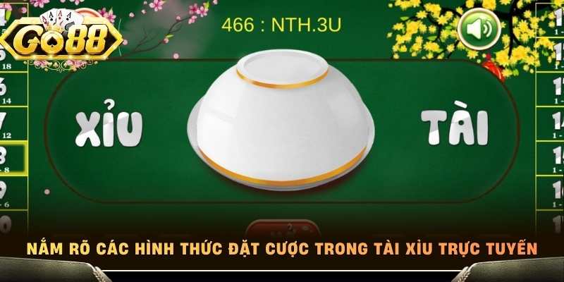Nắm rõ các hình thức đặt cược trong tài xỉu trực tuyến