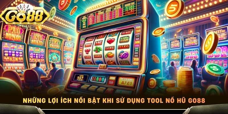 Những lợi ích nổi bật khi sử dụng tool nổ hũ Go88