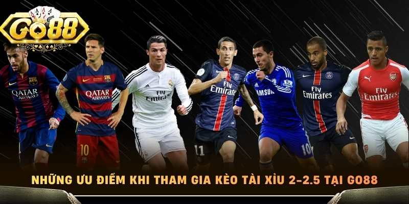 Những ưu điểm khi tham gia kèo tài xỉu 2-2.5 tại Go88
