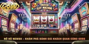 Nổ Hũ New88 - Khám Phá Đánh Giá Khách Quan Cùng Go88