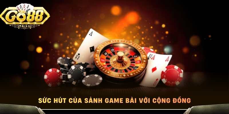 Sức hút của sảnh game bài với cộng đồng
