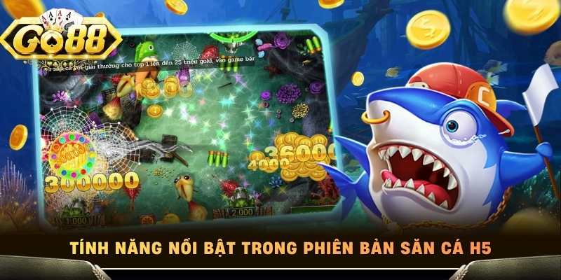 Tính năng nổi bật trong phiên bản săn cá H5