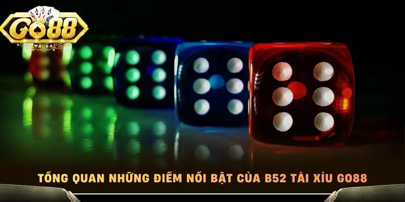 Tổng quan những điểm nổi bật của b52 tài xỉu Go88